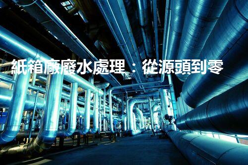 紙箱廠廢水處理：從源頭到零排放的綠色革命！